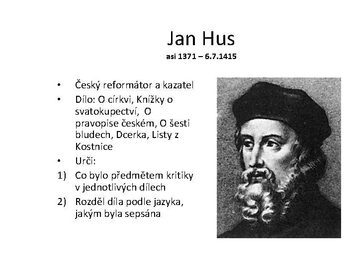 Jan Hus asi 1371 – 6. 7. 1415 Český reformátor a kazatel Dílo: O