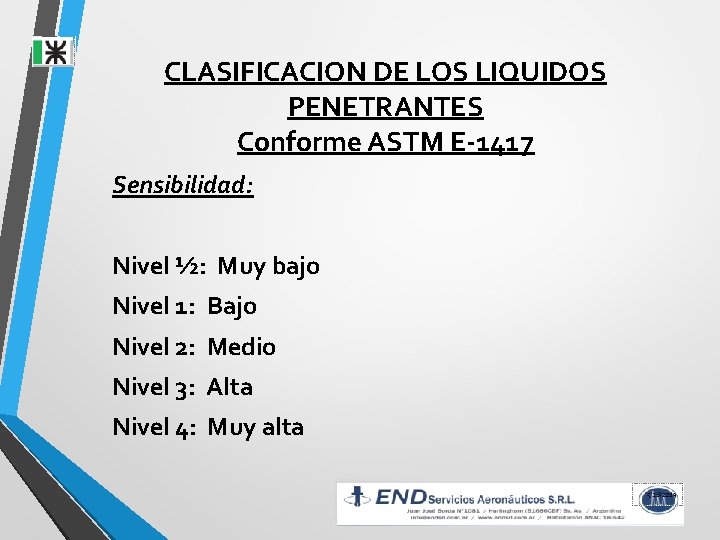 CLASIFICACION DE LOS LIQUIDOS PENETRANTES Conforme ASTM E-1417 Sensibilidad: Nivel ½: Muy bajo Nivel