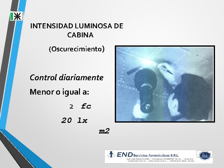 INTENSIDAD LUMINOSA DE CABINA (Oscurecimiento) Control diariamente Menor o igual a: 2 fc 20