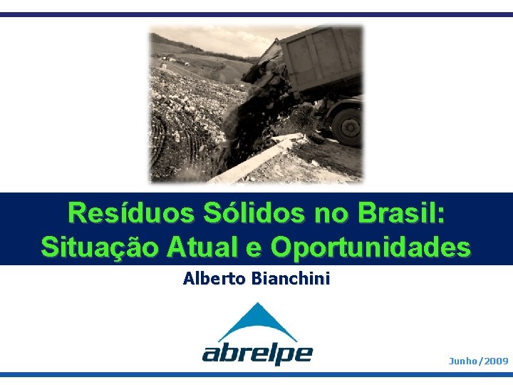 Resíduos Sólidos no Brasil: Situação Atual e Oportunidades Alberto Bianchini Junho/2009 