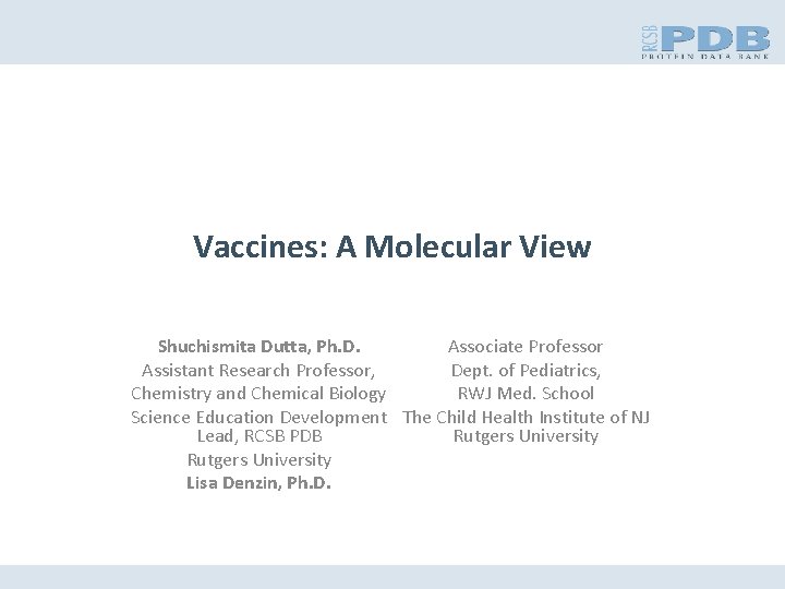 Vaccines: A Molecular View Associate Professor Shuchismita Dutta, Ph. D. Assistant Research Professor, Dept.