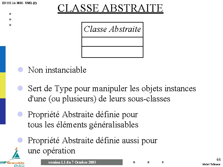 ENSGI 2 A MSI - UML (2) CLASSE ABSTRAITE Classe Abstraite Non instanciable Sert