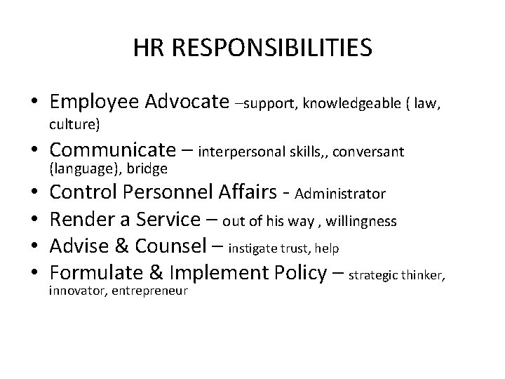 HR RESPONSIBILITIES • Employee Advocate –support, knowledgeable ( law, culture) • Communicate – interpersonal