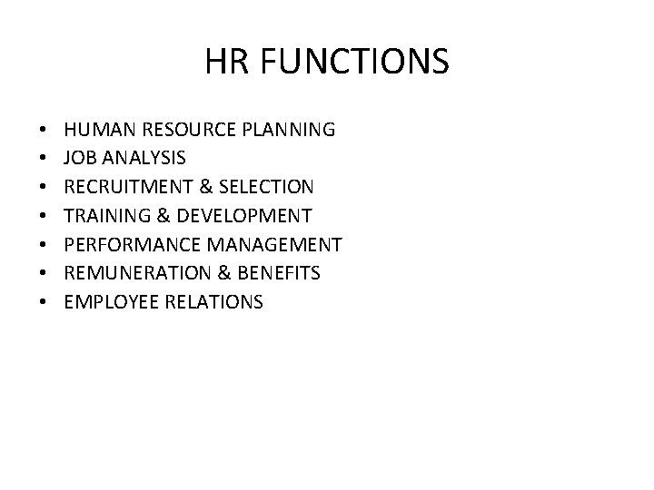 HR FUNCTIONS • • HUMAN RESOURCE PLANNING JOB ANALYSIS RECRUITMENT & SELECTION TRAINING &