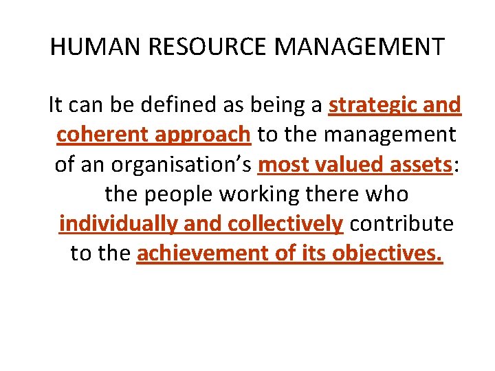 HUMAN RESOURCE MANAGEMENT It can be defined as being a strategic and coherent approach