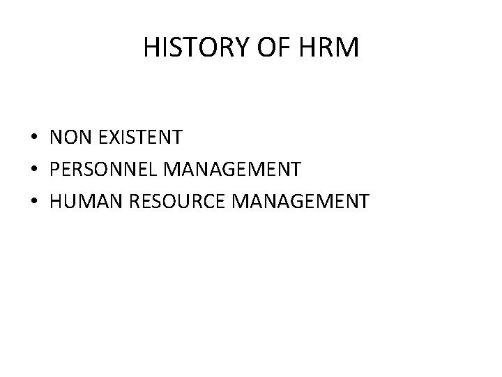 HISTORY OF HRM • NON EXISTENT • PERSONNEL MANAGEMENT • HUMAN RESOURCE MANAGEMENT 