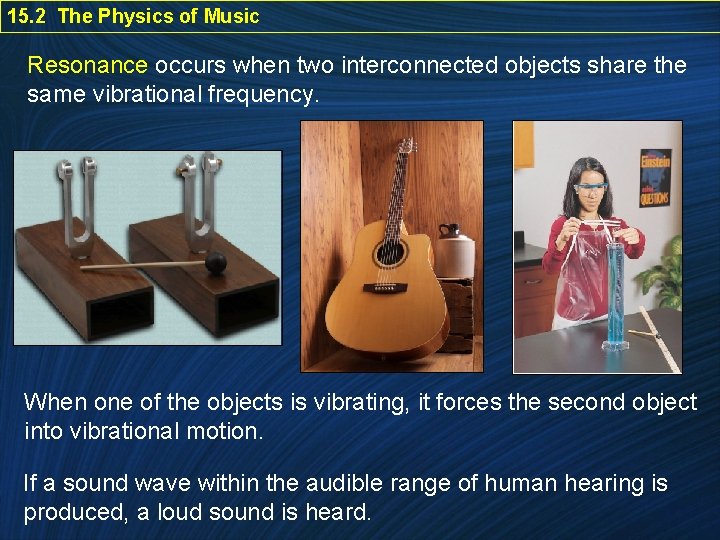 15. 2 The Physics of Music Resonance occurs when two interconnected objects share the