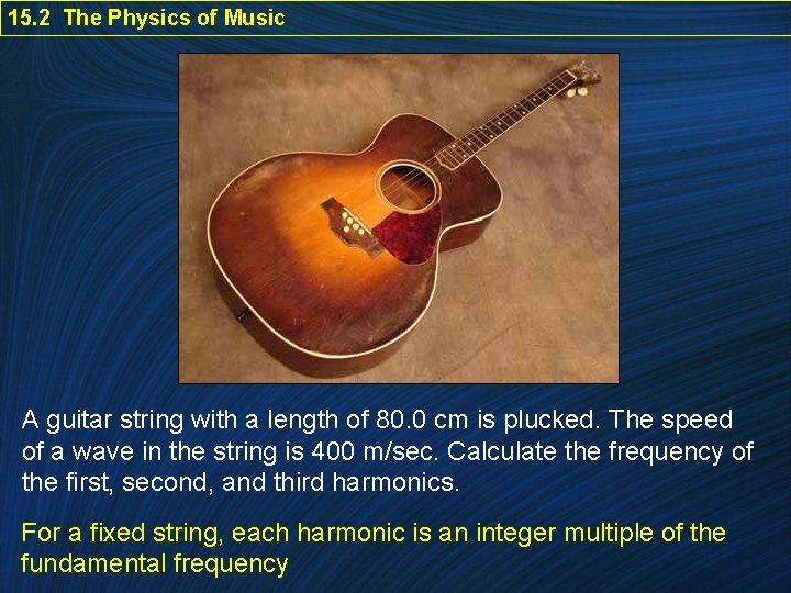 15. 2 The Physics of Music A guitar string with a length of 80.