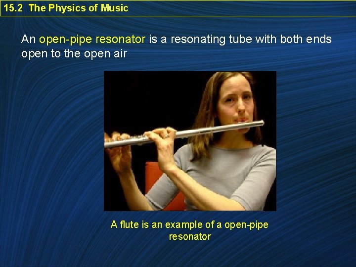 15. 2 The Physics of Music An open-pipe resonator is a resonating tube with