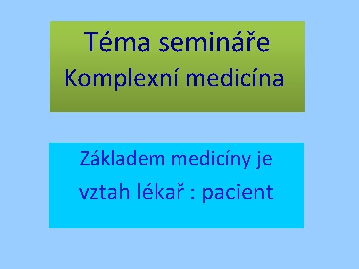 Téma semináře Komplexní medicína Základem medicíny je vztah lékař : pacient 