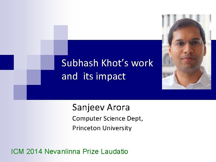 Subhash Khot’s work and its impact Sanjeev Arora Computer Science Dept, Princeton University ICM