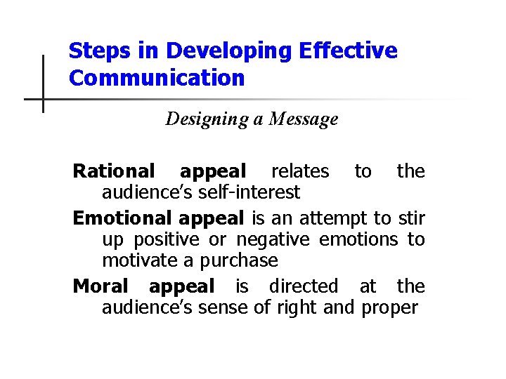 Steps in Developing Effective Communication Designing a Message Rational appeal relates to the audience’s