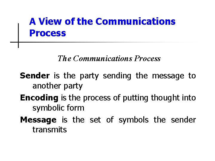 A View of the Communications Process The Communications Process Sender is the party sending
