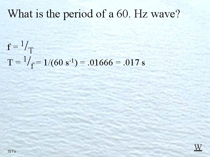 What is the period of a 60. Hz wave? 1 f= / T 1 What is the period of a 60. Hz wave? 1 f= / T 1