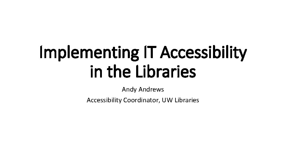 Implementing IT Accessibility in the Libraries Andy Andrews Accessibility Coordinator, UW Libraries 