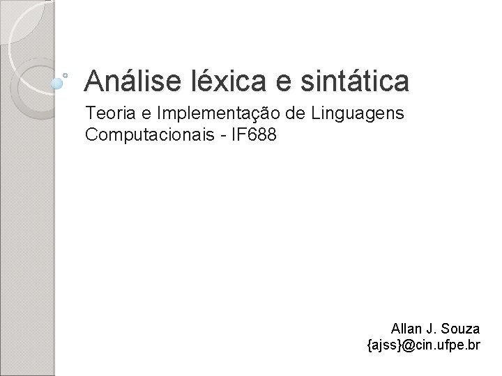 Análise léxica e sintática Teoria e Implementação de Linguagens Computacionais - IF 688 Allan