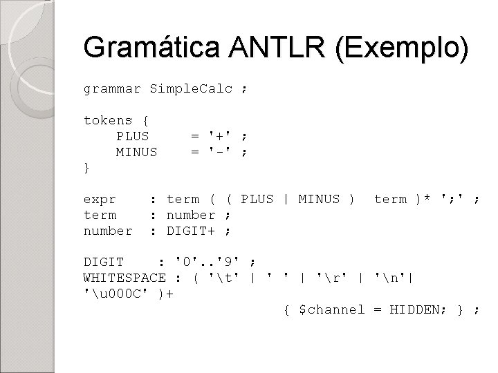 Gramática ANTLR (Exemplo) grammar Simple. Calc ; tokens { PLUS MINUS } expr term
