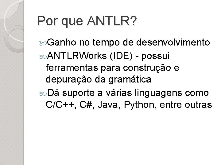 Por que ANTLR? Ganho no tempo de desenvolvimento ANTLRWorks (IDE) - possui ferramentas para