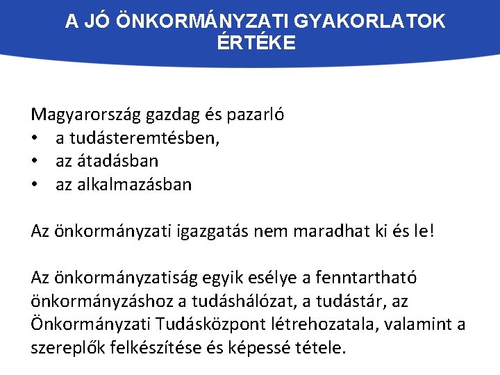 A JÓ ÖNKORMÁNYZATI GYAKORLATOK ÉRTÉKE Magyarország gazdag és pazarló • a tudásteremtésben, • az