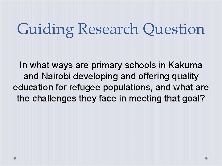 Guiding Research Question In what ways are primary schools in Kakuma and Nairobi developing