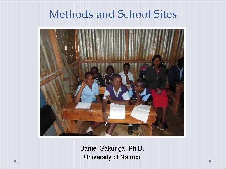 Methods and School Sites Daniel Gakunga, Ph. D. University of Nairobi 