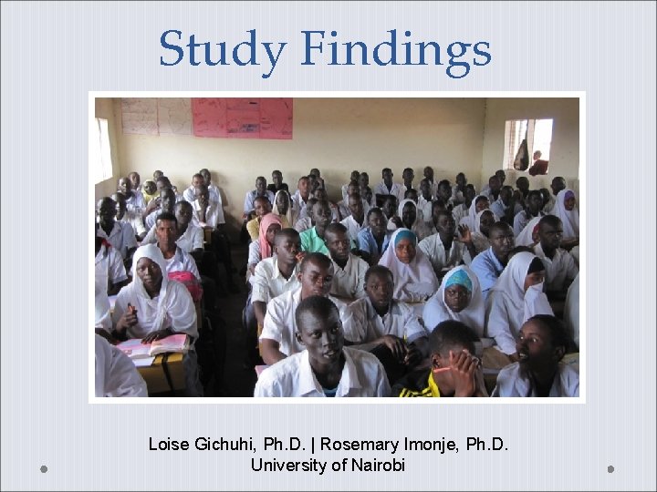 Study Findings Loise Gichuhi, Ph. D. | Rosemary Imonje, Ph. D. University of Nairobi