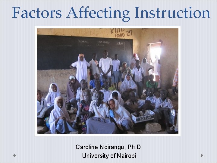 Factors Affecting Instruction Caroline Ndirangu, Ph. D. University of Nairobi 