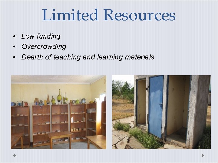 Limited Resources • Low funding • Overcrowding • Dearth of teaching and learning materials
