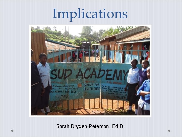 Implications Sarah Dryden-Peterson, Ed. D. 