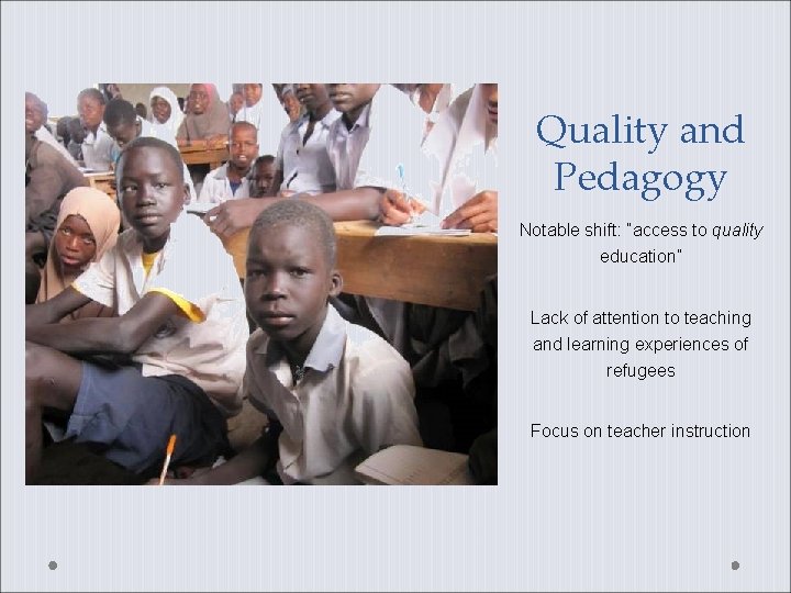 Quality and Pedagogy Notable shift: “access to quality education” Lack of attention to teaching