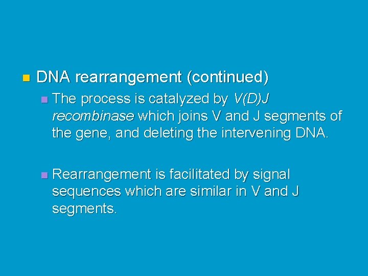 n DNA rearrangement (continued) n The process is catalyzed by V(D)J recombinase which joins