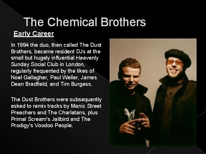 The Chemical Brothers Early Career In 1994 the duo, then called The Dust Brothers,