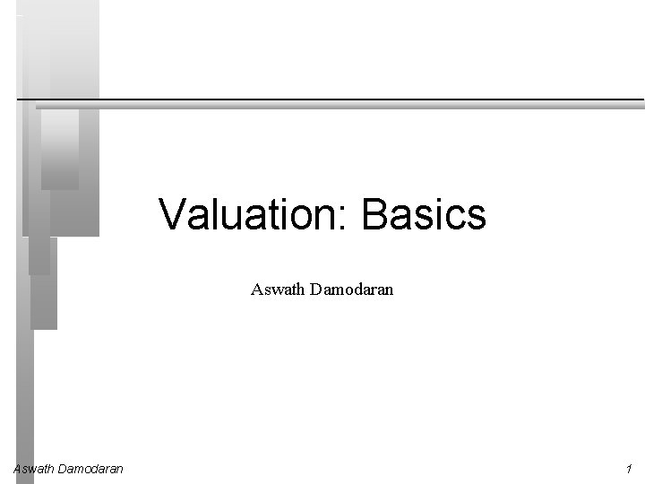 Valuation: Basics Aswath Damodaran 1 