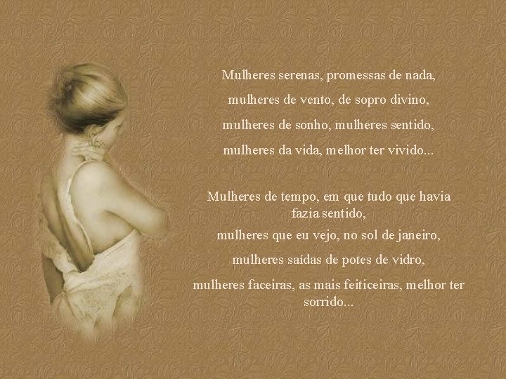 Mulheres serenas, promessas de nada, mulheres de vento, de sopro divino, mulheres de sonho,