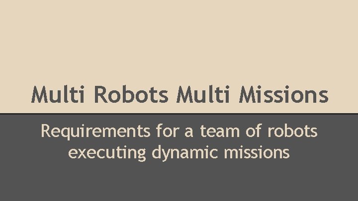 Multi Robots Multi Missions Requirements for a team of robots executing dynamic missions 