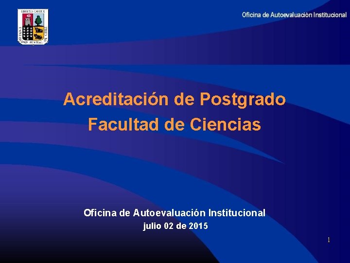 Acreditación de Postgrado Facultad de Ciencias Oficina de Autoevaluación Institucional julio 02 de 2015