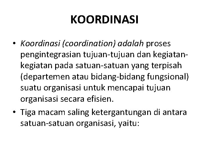 KOORDINASI • Koordinasi (coordination) adalah proses pengintegrasian tujuan-tujuan dan kegiatan pada satuan-satuan yang terpisah