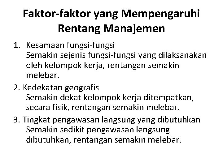 Faktor-faktor yang Mempengaruhi Rentang Manajemen 1. Kesamaan fungsi-fungsi Semakin sejenis fungsi-fungsi yang dilaksanakan oleh