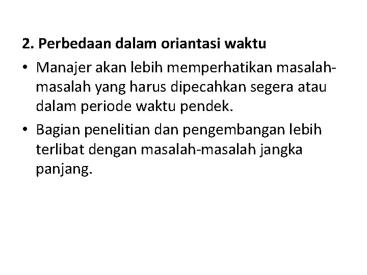 2. Perbedaan dalam oriantasi waktu • Manajer akan lebih memperhatikan masalah yang harus dipecahkan