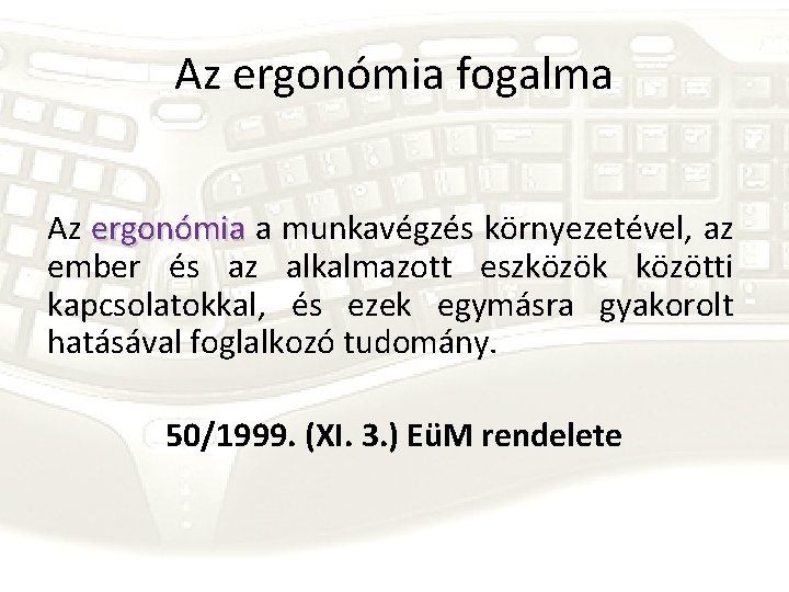 Az ergonómia fogalma Az ergonómia a munkavégzés környezetével, az ember és az alkalmazott eszközök