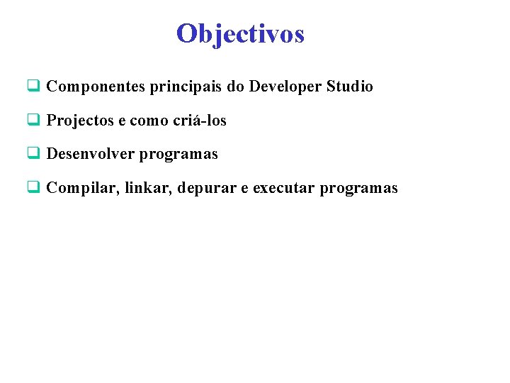 Objectivos q Componentes principais do Developer Studio q Projectos e como criá-los q Desenvolver