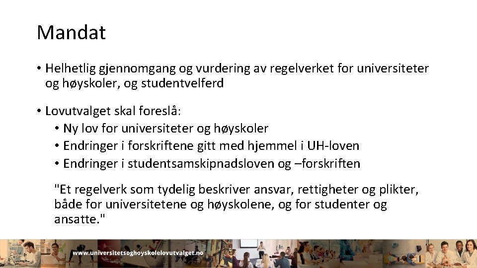 Mandat • Helhetlig gjennomgang og vurdering av regelverket for universiteter og høyskoler, og studentvelferd