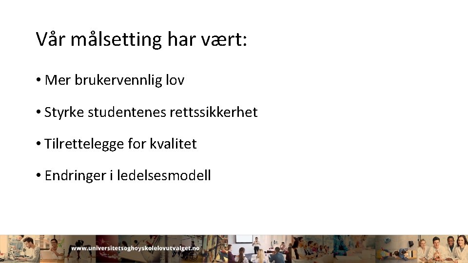 Vår målsetting har vært: • Mer brukervennlig lov • Styrke studentenes rettssikkerhet • Tilrettelegge