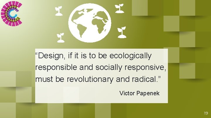 “Design, if it is to be ecologically responsible and socially responsive, must be revolutionary