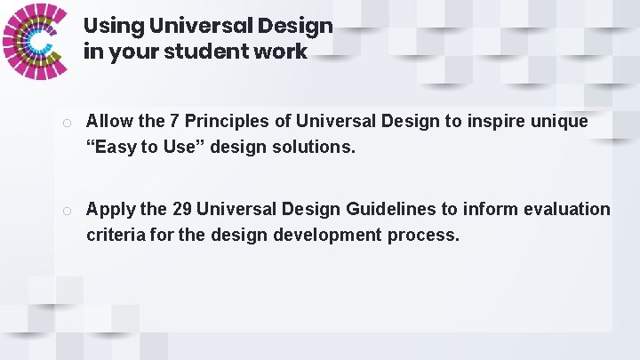 Using Universal Design in your student work o Allow the 7 Principles of Universal