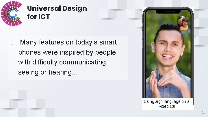 Universal Design for ICT o Many features on today’s smart phones were inspired by