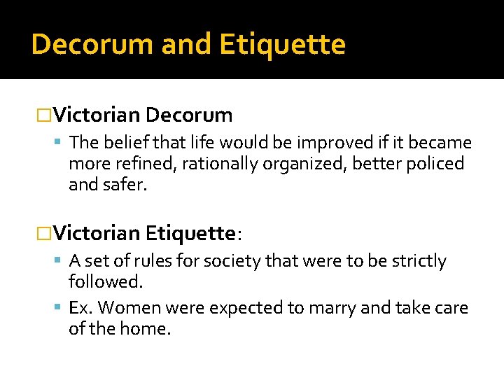 Decorum and Etiquette �Victorian Decorum The belief that life would be improved if it