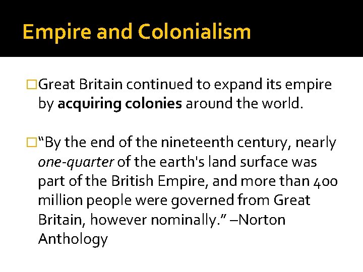 Empire and Colonialism �Great Britain continued to expand its empire by acquiring colonies around