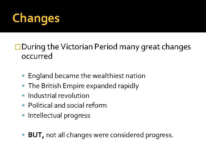 Changes �During the Victorian Period many great changes occurred England became the wealthiest nation