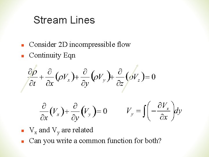 Stream Lines n n Consider 2 D incompressible flow Continuity Eqn Vx and Vy